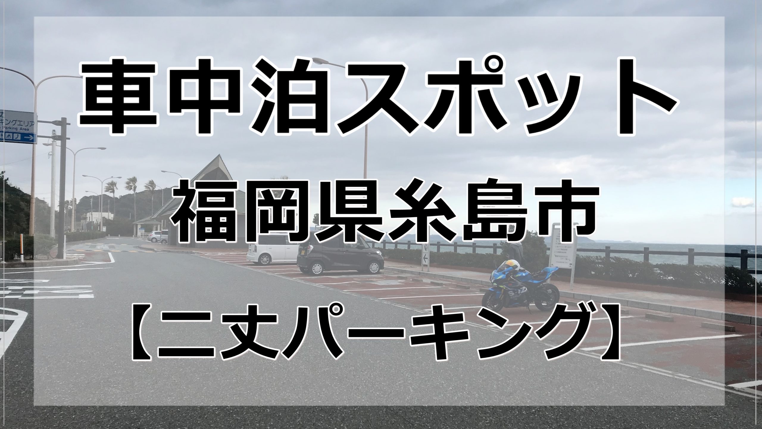 福岡県糸島 無料車中泊スポット 二丈パーキング実際に行ってみた 車中泊女子 初心者向けバンライフブログ